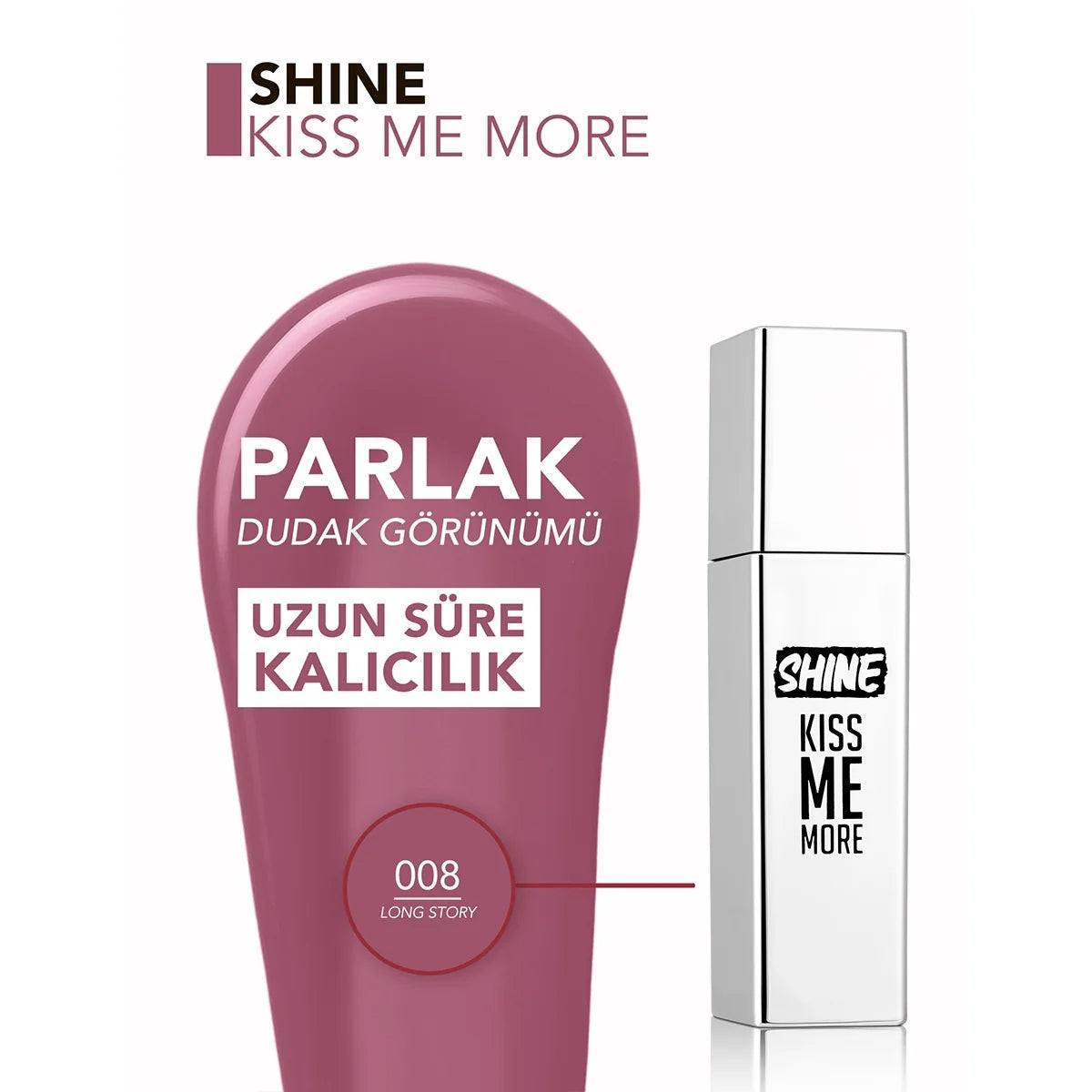 Shine Kiss Me More Uzun Süre Kalıcı ve Parlak Bitişli Likit Ruj 08 Long
Story